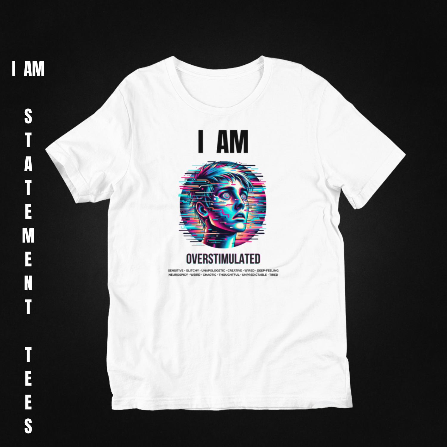 Flat lay of I AM OVERSTIMULATED statement t-shirt fully extended, on dark minimal background
